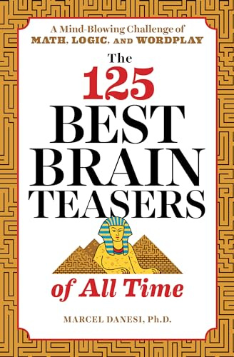 The 125 Best Brain Teasers of All Time: A Mind-Blowing Challenge of Math, Logic, and Wordplay