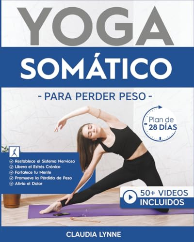 Yoga Somático Para Perder Peso: Plan de 28 Días para Restablecer el Sistema Nervioso, Liberar el Estrés Crónico, Fortalecer tu Mente, Promover la Pérdida de Peso y Aliviar el Dolor