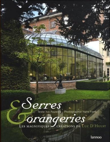 Serres et orangeries: Les magnifiques créations de Luc D'Hulst, édition trilingue français-anglais-flamand