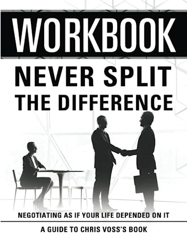 Workbook: Never Split The Difference: An Interactive Guide to Chris Voss's Book