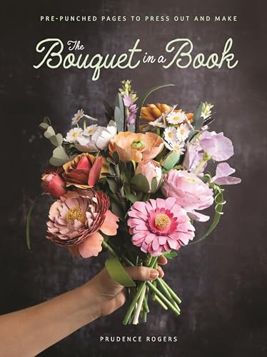 The Bouquet in a Book: Pre-Punched Pages to Press out and Make Paper Flowers: 1