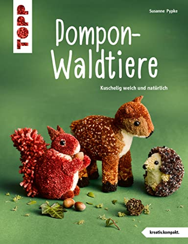 Pompon-Waldtiere (kreativ.kompakt.) Kuschelig weich und natürlich: Noch mehr wollig-niedliche Pompontiere im authentischen Look - einfach nachzumachen dank Wickel-Vorlagen in Farbe
