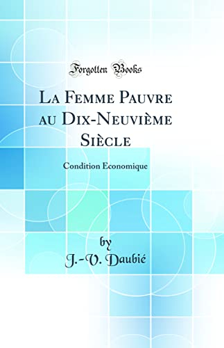 La Femme Pauvre Au Dix-Neuvième Siècle: Condition Economique (Classic Reprint)