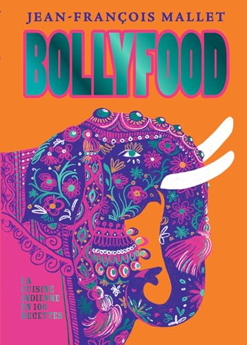 Bollyfood: La cuisine indienne en 100 recettes