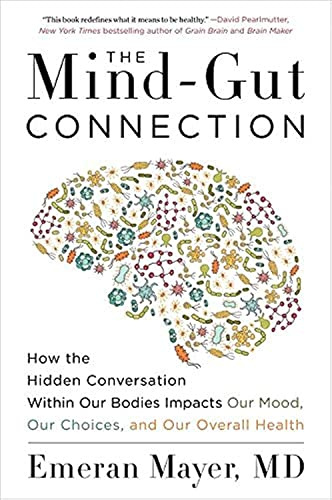 The Mind-Gut Connection: How the Hidden Conversation Within Our Bodies Impacts Our Mood, Choices, and Overall Health ― A Groundbreaking Science Guide