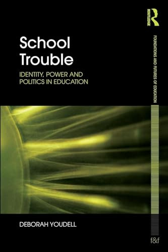 School Trouble: Identity, Power and Politics in Education (Foundations and Futures of Education)