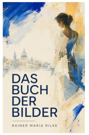 Das Buch der Bilder: Symbolistische Lyrik der Jahrhundertwende über Städte, Engel, Einsamkeit und Vergänglichkeit