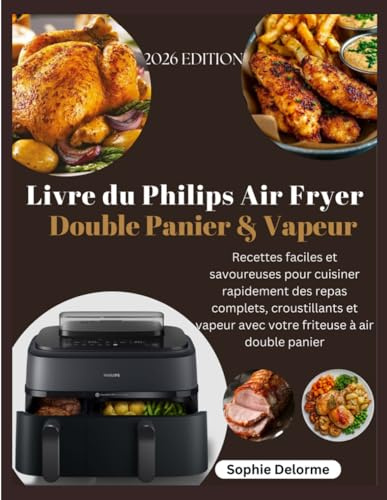 Livre du Philips Air Fryer Double Panier & Vapeur: Recettes faciles et savoureuses pour cuisiner rapidement des repas complets, croustillants et vapeur avec votre friteuse à air double panier