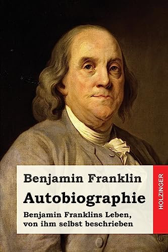 Autobiographie: Benjamin Franklins Leben, von ihm selbst beschrieben