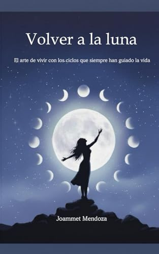 VOLVER A LA LUNA: El arte de vivir con los ciclos que siempre han guiado la vida