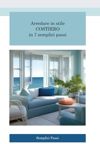 Arredare in stile Costiero in 7 semplici passi: Trasforma la tua casa in un rifugio di serenità
