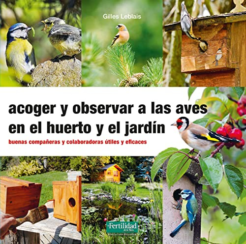 Acoger y observar a las aves en el huerto y jardín: 32 (Guías para la Fertilidad de la Tierra)