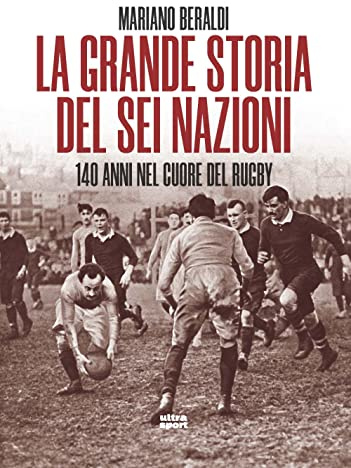 La grande storia del Sei Nazioni. 140 anni nel cuore del rugby