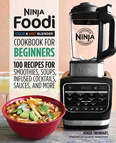 Ninja Foodi Cold & Hot Blender Cookbook For Beginners: 100 Recipes for Smoothies, Soups, Infused Cocktails, Sauces, and More (Ninja Cookbooks)