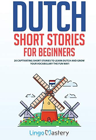 Dutch Short Stories for Beginners: 20 Captivating Short Stories to Learn Dutch & Grow Your Vocabulary the Fun Way!