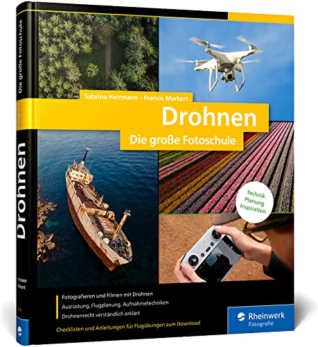 Drohnen: Die große Fotoschule. Fotografieren und Filmen aus der Luft: Ausrüstung, Planung, Techniken. Inklusive Drohnenrecht