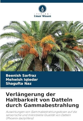 Verlängerung der Haltbarkeit von Datteln durch Gammabestrahlung: Auswirkungen von Gammabestrahlungsdosen auf die sensorische und mikrobielle Qualität von Datteln (Phoenix dactylifera)