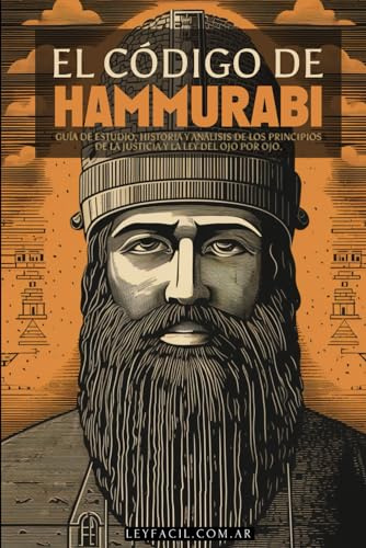 EL CODIGO DE HAMMURABI: LIBRO COMPLETO - INCLUYE NOTAS, GUÍA DE ESTUDIO, HISTORIA Y ANÁLISIS DE LOS PRINCIPIOS DE LA JUSTICIA Y LA LEY DEL OJO POR OJO | ESTUDIO DE HISTORIA Y FILOSOFÍA JURÍDICAS