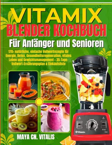 VITAMIX BLENDER LIBRO DI CUCINA PER PRINCIPIANTI E ANZIANI: 170+ Ricette Naturali e Facili a Base di Cibi Integrali per Energia, Detox, ... Alimentare di 35 Giorni & Lista della Spesa.