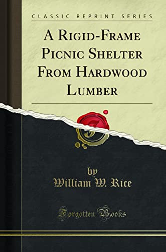A Rigid-Frame Picnic Shelter From Hardwood Lumber (Classic Reprint)