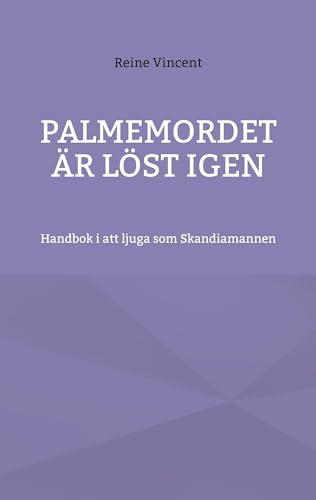 Palmemordet är löst igen: Handbok i att ljuga som Skandiamannen
