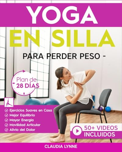 Yoga En Silla Para Perder Peso: Plan de 28 Días para Principiantes: Ejercicios en Casa-Movimientos Restaurativos de Bajo Impacto y Estiramientos Seguros para la Movilidad Articular y Alivio del Dolor