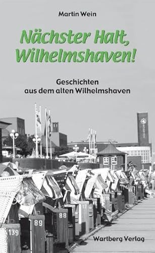 Nächster Halt, Wilhelmshaven!: Geschichten und Anekdoten aus dem alten Wilhelmshaven
