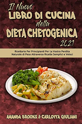 Il Nuovo Libro Di Cucina della Dieta Chetogenica 2021: Ricettario Per Principianti Per La Vostra Perdita Naturale di Peso Attraverso Ricette Semplici ... Keto Diet Cookbook 2021) (Italian Version)