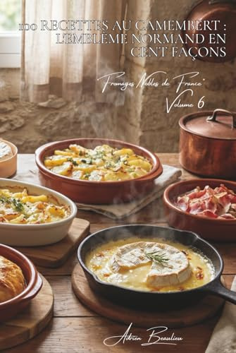 100 recettes au camembert : l'emblème normand en cent façons: Fondu, en croûte, gratinés... le camembert sort de sa boîte