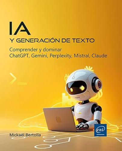 IA y generación de texto: Comprender y dominar ChatGPT, Gemini, Perplexity, Mistral, Claude (Objetivo: Soluciones)