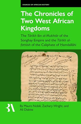 The Chronicles of Two West African Kingdoms: The Tārīkh Ibn Al-Mukhtār of the Songhay Empire and the Tārīkh Al-Fattāsh of the Caliphate of Ḥamdallāhi: 26 (Fontes Historiae Africanae)