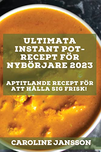 Ultimata Instant Pot-recept för nybörjare 2023: Aptitlande recept för att hålla sig frisk!