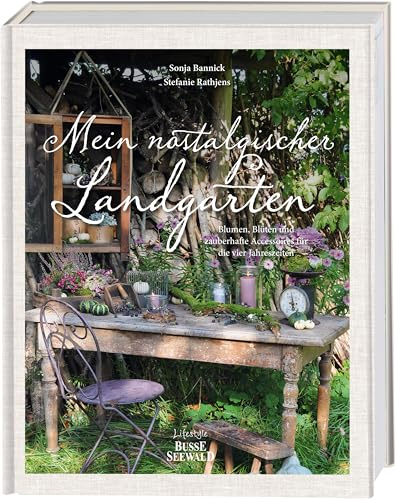 Mein nostalgischer Landgarten: Blumen, Blüten und zauberhafte Accessoires für die vier Jahreszeiten