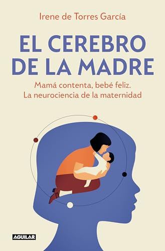 El cerebro de la madre: Mamá contenta, bebé feliz. La neurociencia de la maternidad (Divulgación)