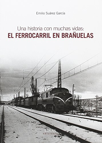 UNA HISTORIA CON MUCHAS VIDAS: EL FERROCARRIL EN BRAÑUELAS (EOLAS)