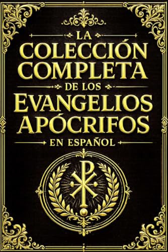 La Colección Completa de los Evangelios Apócrifos en Español La Biblioteca Completa los Evangelios de María Magdalena,Tomás, Pedro, Santiago y Juan, ... Apostólicas ,Textos del Cristianismo Antiguo.