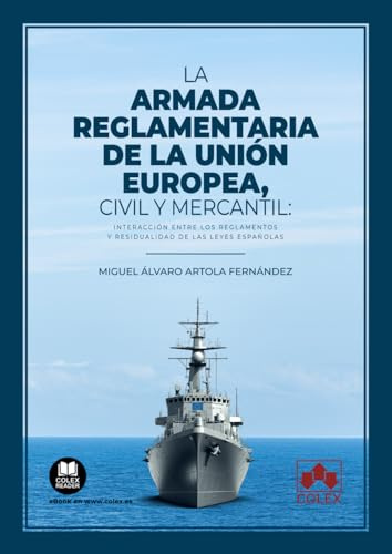 La armada reglamentaria de la Unión Europea, civil y mercantil: Interacción entre los Reglamentos y residualidad de las leyes españolas (Monografía)