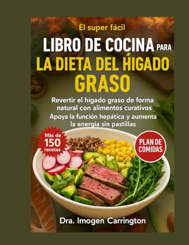 LIBRO DE COCINA PARA LA DIETA DEL HÍGADO GRASO: Revertir el hígado graso de forma natural con alimentos curativos Apoya la función hepática y aumenta la energía sin pastillas