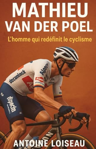 Mathieu van der Poel : L’homme qui redéfinit le cyclisme: Comprendre le mental, les défis et les secrets de l’un des plus grands cyclistes de notre époque