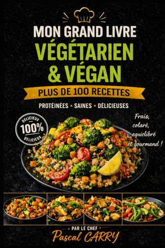 100 Recettes Végétariennes & Véganes Gourmandes: Des plats savoureux, colorés et faciles à réaliser pour toute la famille