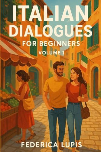 Italian Dialogues for Beginners, Volume 1: Real-Life Conversations to Help You Start Speaking Italian Today (Italian Short Stories for Beginners) (Italian Edition)