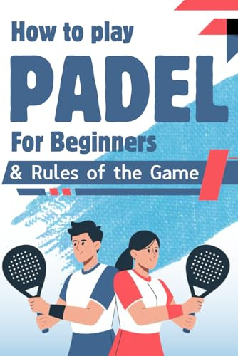 How to play padel for beginners & Rules of the Game: Complete Padel Player's Guide