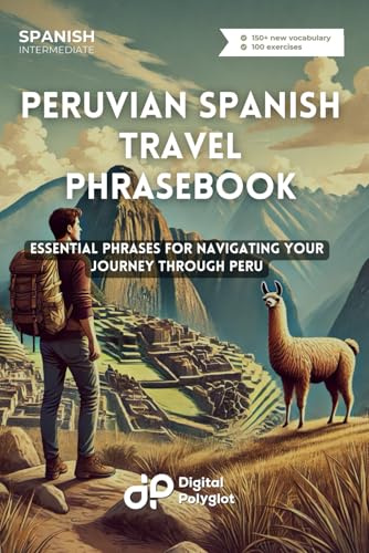 Peruvian Spanish Travel Phrasebook: Essential Phrases for Navigating Your Journey through Peru (Latin American Spanish)