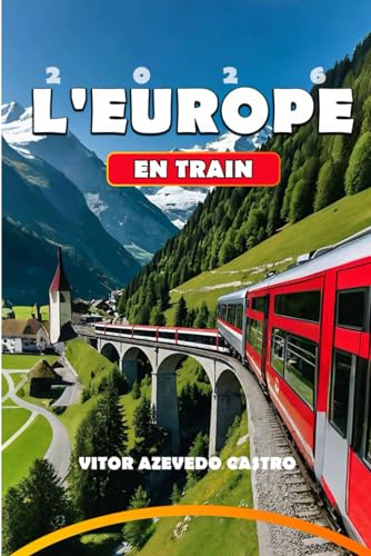 L'EUROPE EN TRAIN 2026: Votre guide complet des voyages en train les plus pittoresques d'Europe, des joyaux cachés et des conseils de voyage pour les ... et des conseils de planification d'experts