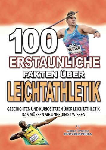100 ERSTAUNLICHE FAKTEN ÜBER LEICHTATHLETIK: Geschichten Und Kuriositäten Über Leichtathletik Das Müssen Sie Unbedingt Wissen (ERSTAUNLICHE FAKTEN GESCHICHTEN UND KURIOSITÄTEN)