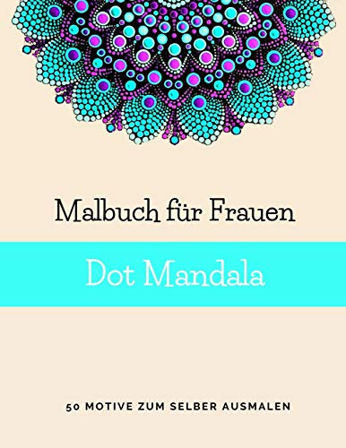 Malbuch für Frauen Dot Mandala: 50 Motive zum ausmalen | Punktmalerei | Mandala Malbuch für Erwachsene mit Dots