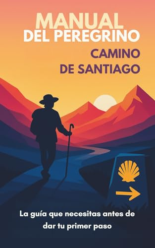 Manual del Peregrino para el Camino de Santiago: Cómo preparar tu cuerpo, tu mochila y tu mente para vivir de verdad el Camino de Santiago