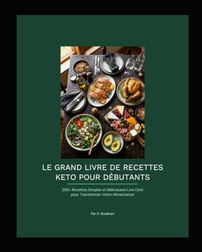 Le Grand Livre de Recettes Keto pour Débutants: 200+ Recettes Simples et Délicieuses Low Carb pour Transformer Votre Alimentation