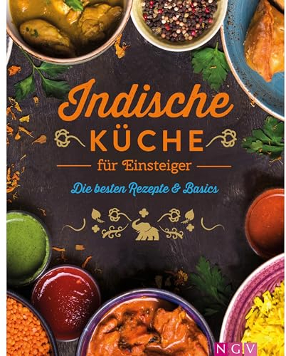 Indische Küche für Einsteiger: Die besten Rezepte & Basics | Mit Fleisch, Fisch und vegatarisch