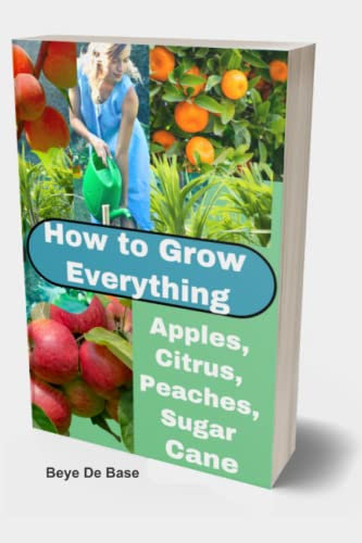 How to Grow Everything : Apples, Citrus, Peaches, Sugar Cane: Beets, carrots in Edible Landscape Garden. Natural Solutions to Get Rid of squash ... plants beds and landscapes, from combinations